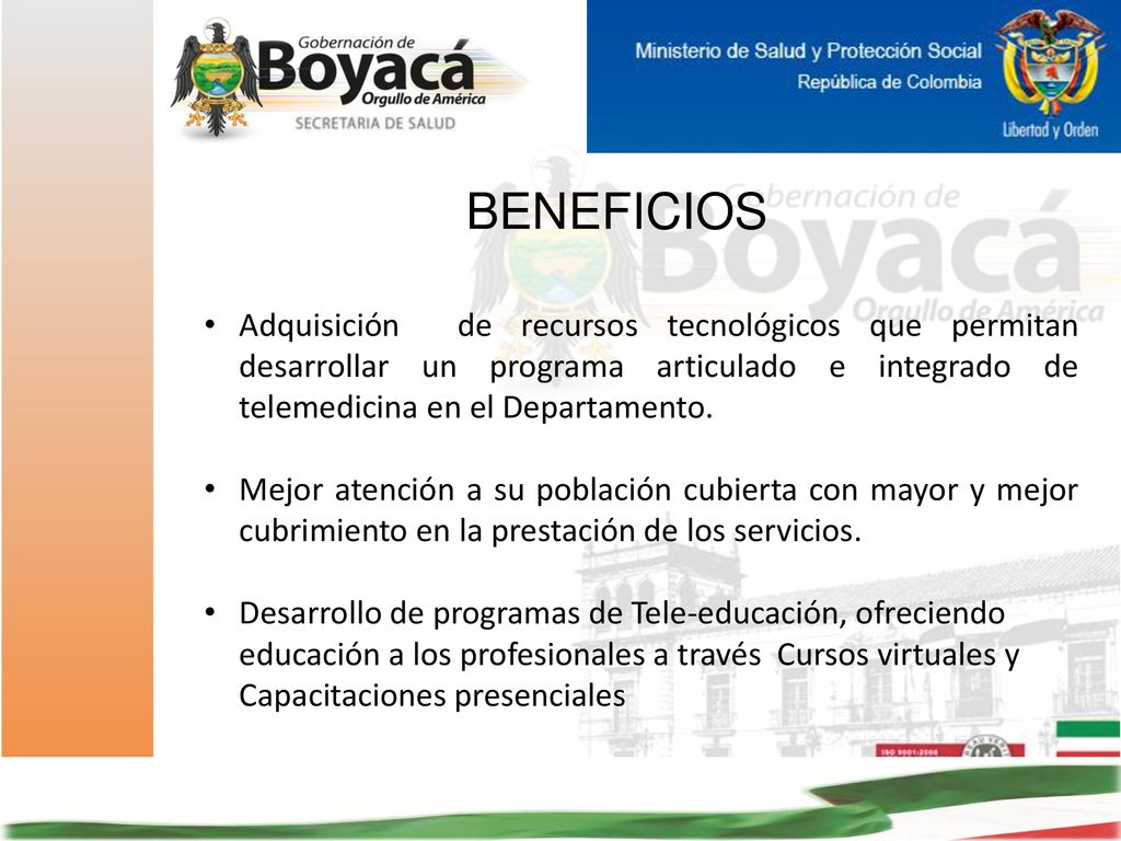 BENEFICIOS Adquisición de recursos tecnológicos que permitan desarrollar un programa articulado e integrado de telemedicina en el Departamento.