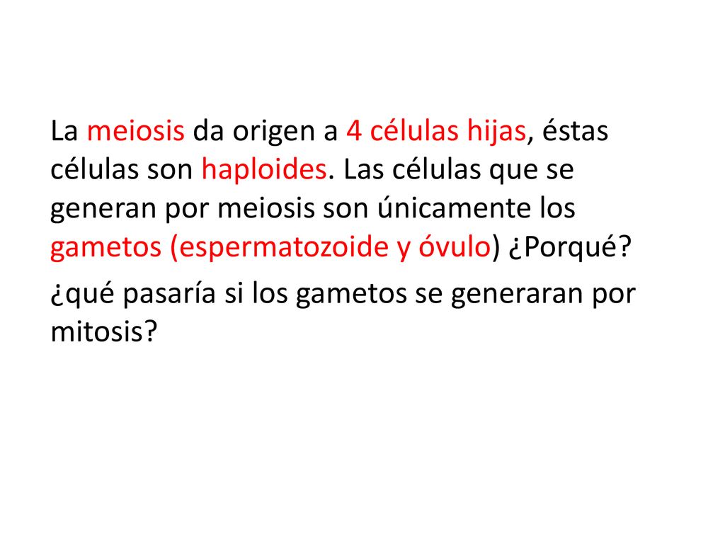 La meiosis da origen a 4 células hijas, éstas células son haploides