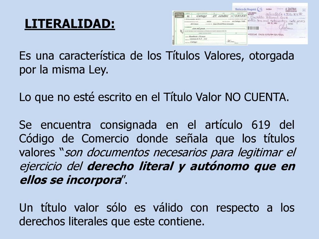 LITERALIDAD: Es una característica de los Títulos Valores, otorgada por la misma Ley. Lo que no esté escrito en el Título Valor NO CUENTA.