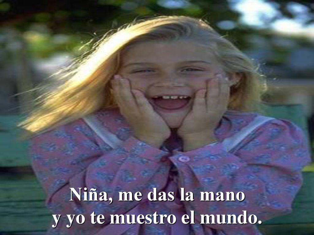 Niña, me das la mano y yo te muestro el mundo.