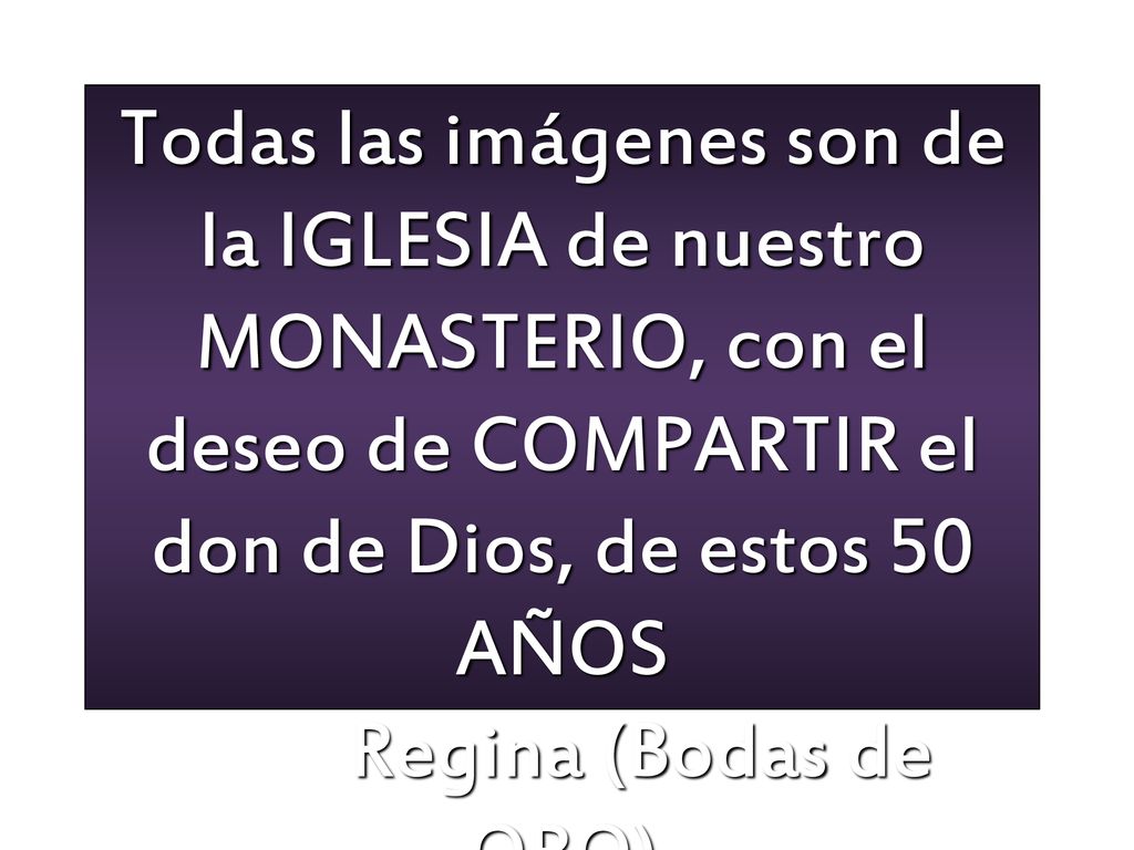 Todas las imágenes son de la IGLESIA de nuestro MONASTERIO, con el deseo de COMPARTIR el don de Dios, de estos 50 AÑOS