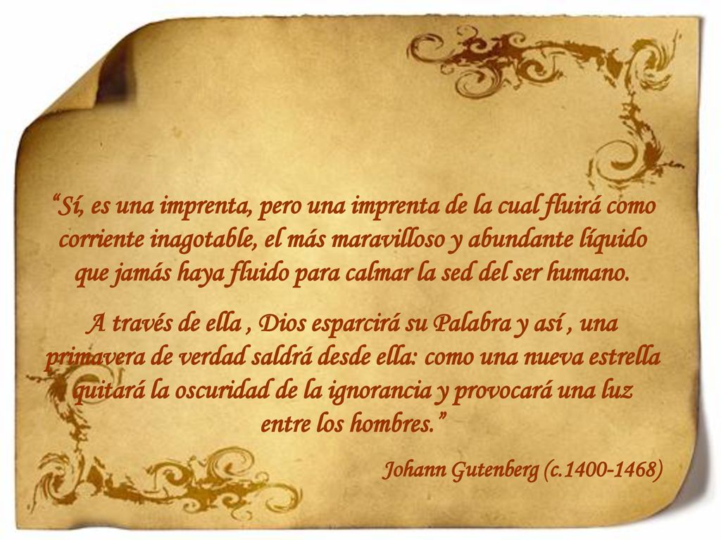 Sí, es una imprenta, pero una imprenta de la cual fluirá como corriente inagotable, el más maravilloso y abundante líquido que jamás haya fluido para calmar la sed del ser humano.