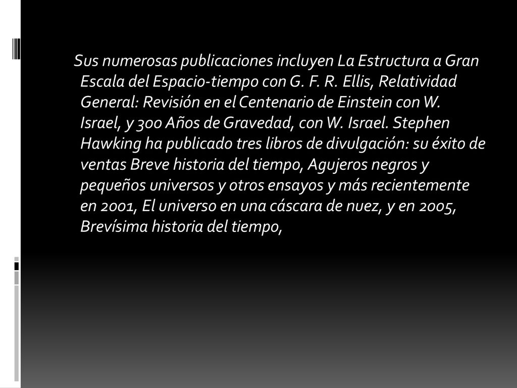 Sus numerosas publicaciones incluyen La Estructura a Gran Escala del Espacio-tiempo con G.