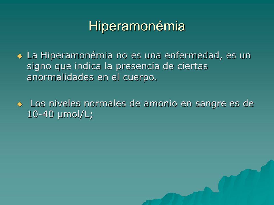 Hiperamonémia La Hiperamonémia no es una enfermedad, es un signo que indica la presencia de ciertas anormalidades en el cuerpo.