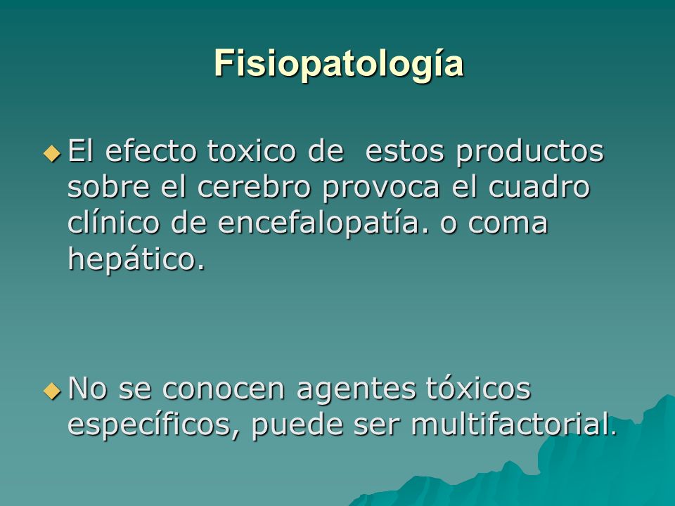 Fisiopatología El efecto toxico de estos productos sobre el cerebro provoca el cuadro clínico de encefalopatía. o coma hepático.