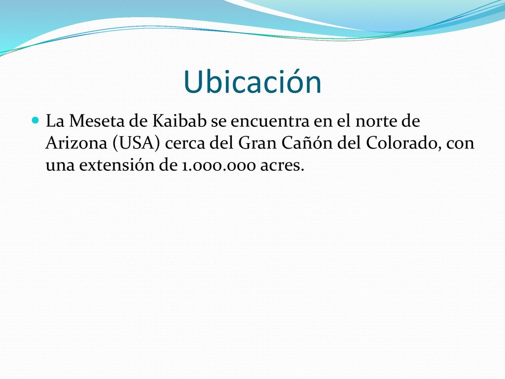Ubicación La Meseta de Kaibab se encuentra en el norte de Arizona (USA) cerca del Gran Cañón del Colorado, con una extensión de acres.