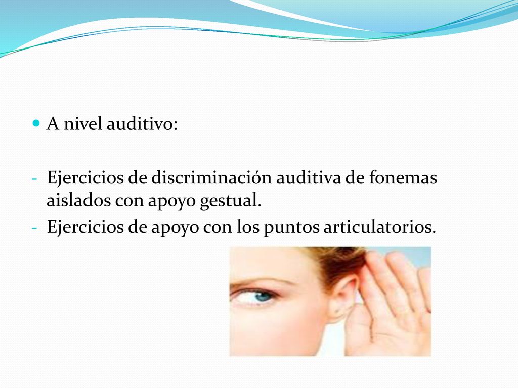 A nivel auditivo: Ejercicios de discriminación auditiva de fonemas aislados con apoyo gestual.