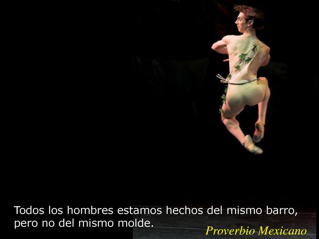 Todos los hombres estamos hechos del mismo barro, pero no del mismo molde.