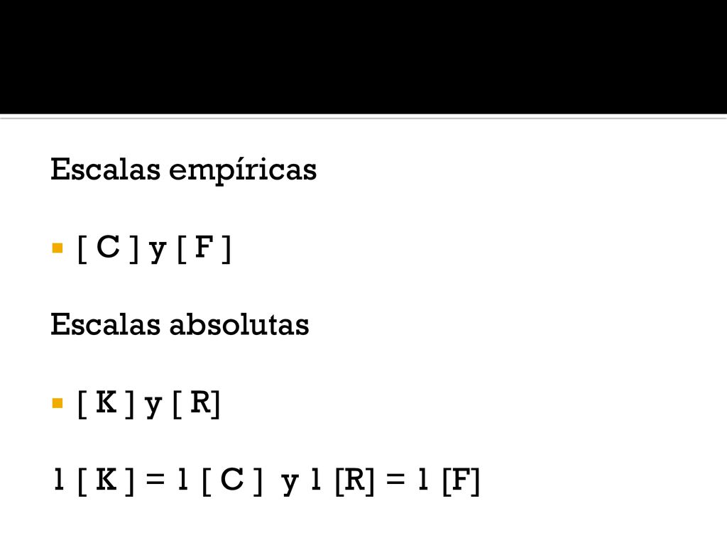 Escalas empíricas [ C ] y [ F ] Escalas absolutas [ K ] y [ R] 1 [ K ] = 1 [ C ] y 1 [R] = 1 [F]