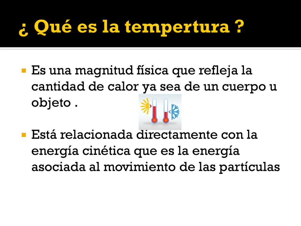 ¿ Qué es la tempertura Es una magnitud física que refleja la cantidad de calor ya sea de un cuerpo u objeto .