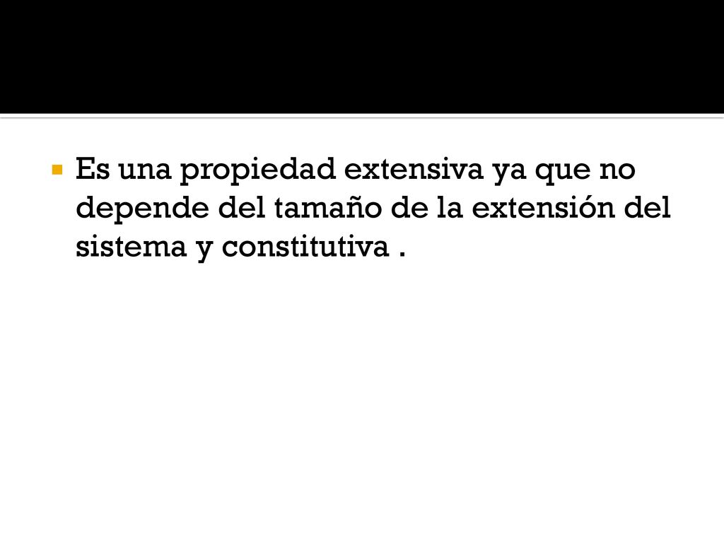 Es una propiedad extensiva ya que no depende del tamaño de la extensión del sistema y constitutiva .