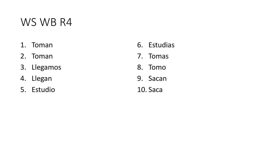 WS WB R4 Toman Llegamos Llegan Estudio Estudias Tomas Tomo Sacan Saca