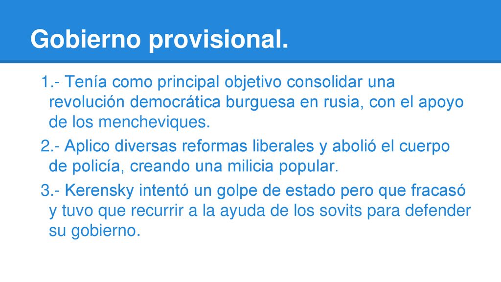 Gobierno provisional. 1.- Tenía como principal objetivo consolidar una revolución democrática burguesa en rusia, con el apoyo de los mencheviques.