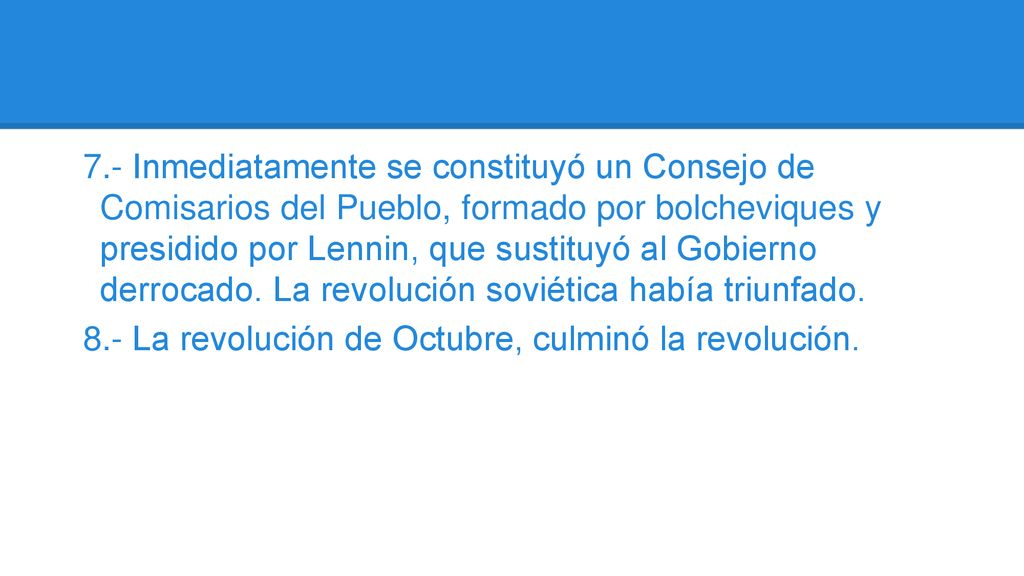 7.- Inmediatamente se constituyó un Consejo de Comisarios del Pueblo, formado por bolcheviques y presidido por Lennin, que sustituyó al Gobierno derrocado. La revolución soviética había triunfado.