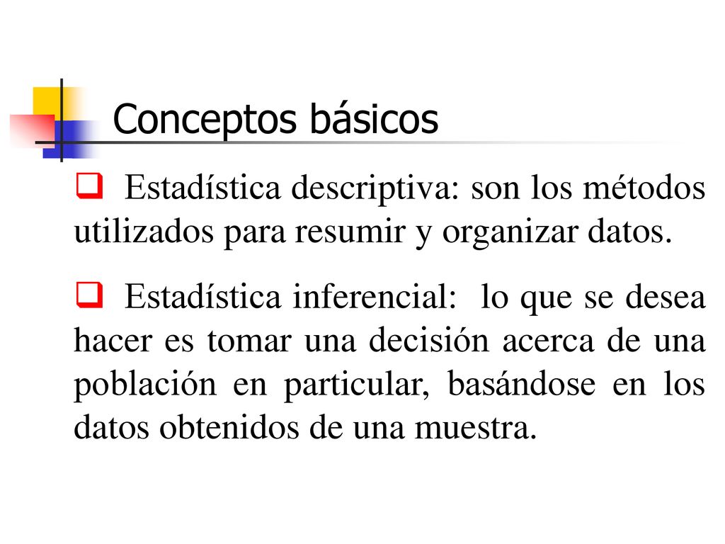 Conceptos básicos Estadística descriptiva: son los métodos utilizados para resumir y organizar datos.