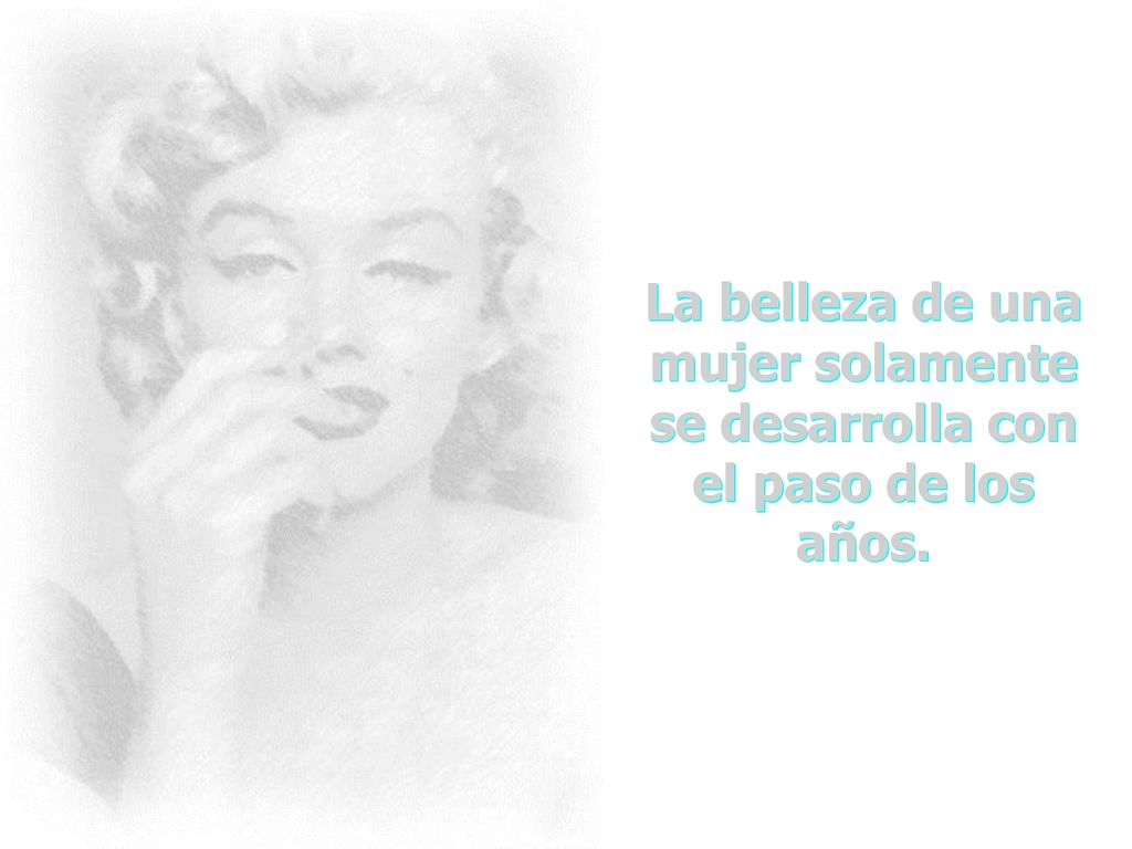 La belleza de una mujer solamente se desarrolla con el paso de los años.