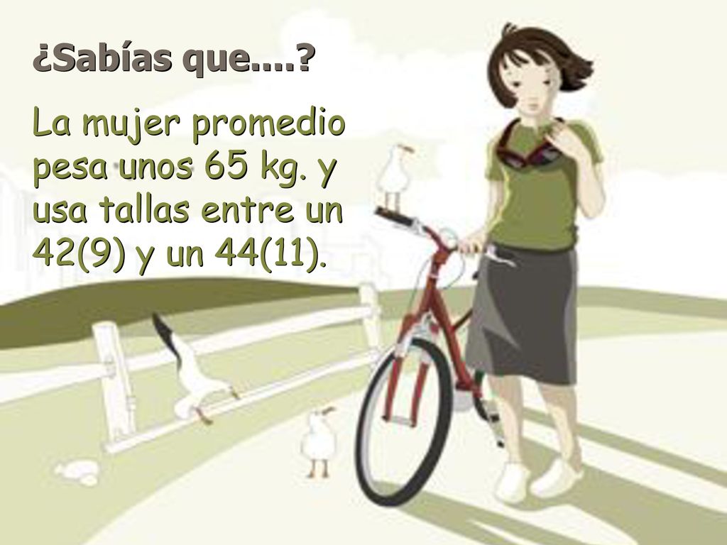 ¿Sabías que.... La mujer promedio pesa unos 65 kg. y usa tallas entre un 42(9) y un 44(11).