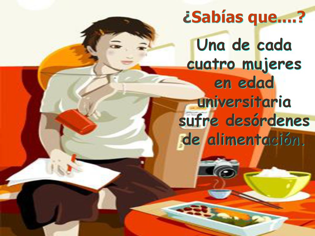 ¿Sabías que.... Una de cada cuatro mujeres en edad universitaria sufre desórdenes de alimentación.
