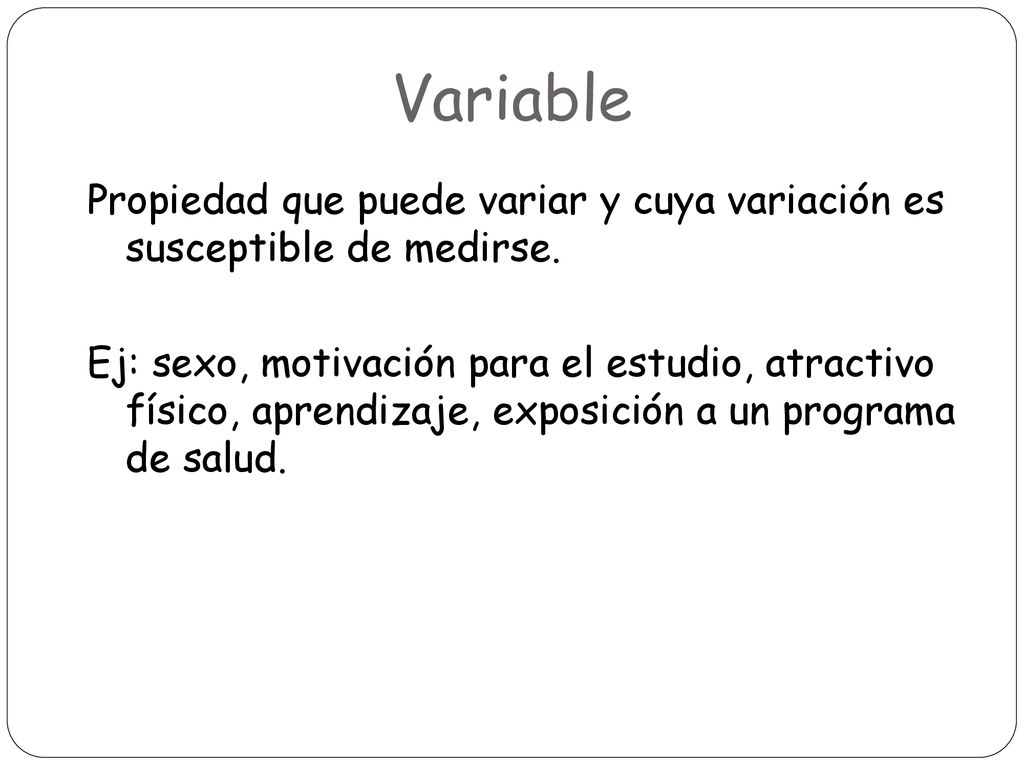 Variable Propiedad que puede variar y cuya variación es susceptible de medirse.