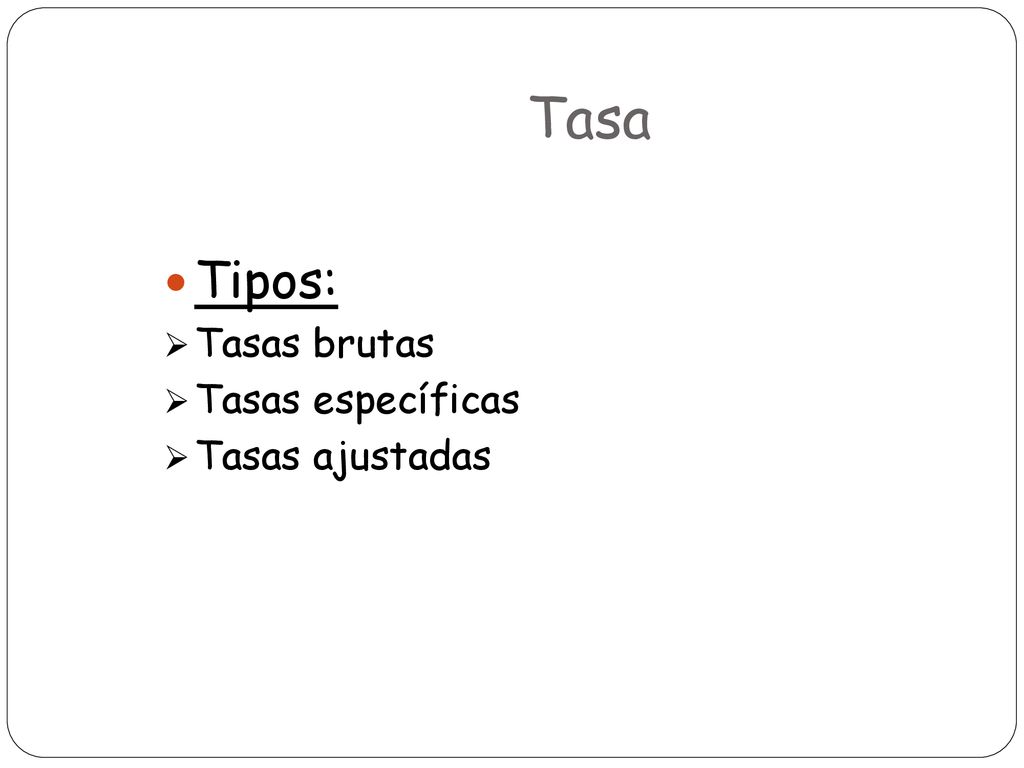 Tasa Tipos: Tasas brutas Tasas específicas Tasas ajustadas