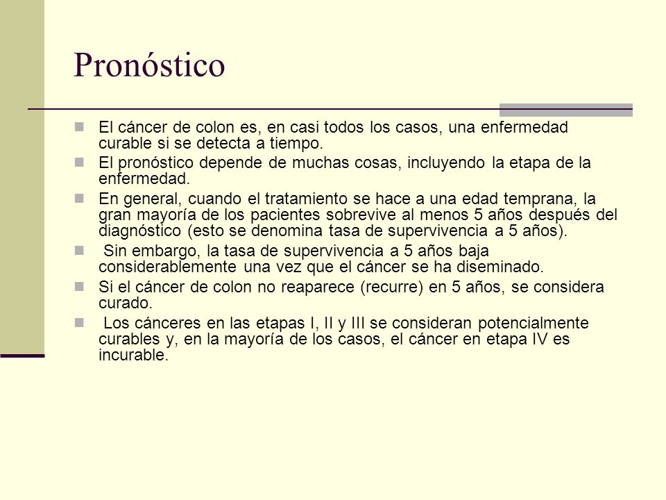 Pronóstico El cáncer de colon es, en casi todos los casos, una enfermedad curable si se detecta a tiempo.