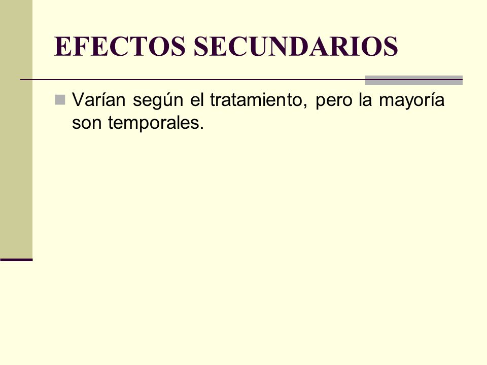 EFECTOS SECUNDARIOS Varían según el tratamiento, pero la mayoría son temporales.