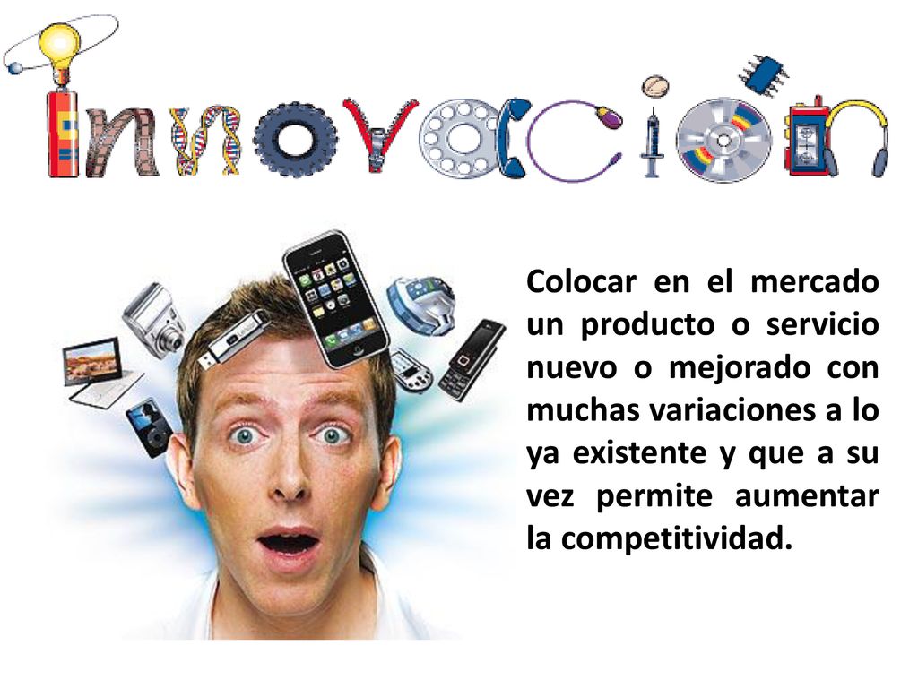 Colocar en el mercado un producto o servicio nuevo o mejorado con muchas variaciones a lo ya existente y que a su vez permite aumentar la competitividad.