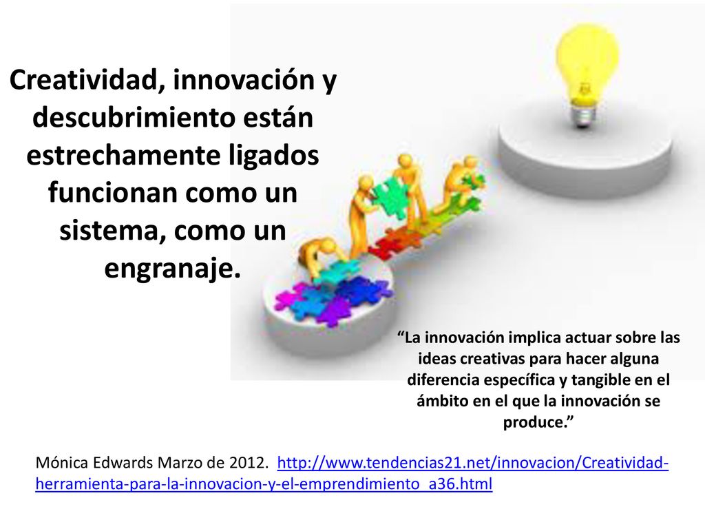 Creatividad, innovación y descubrimiento están estrechamente ligados funcionan como un sistema, como un engranaje.