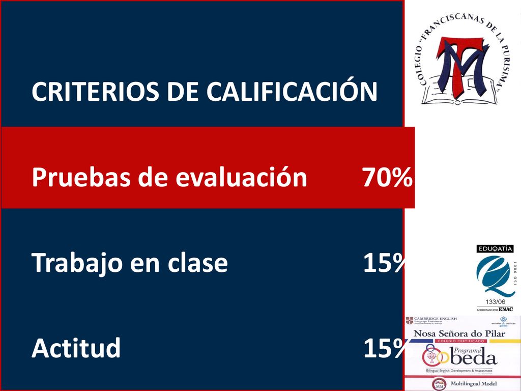 CRITERIOS DE CALIFICACIÓN Pruebas de evaluación 70% Trabajo en clase 15% Actitud 15%