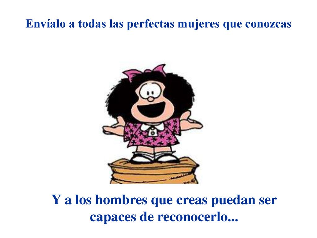 Y a los hombres que creas puedan ser capaces de reconocerlo...