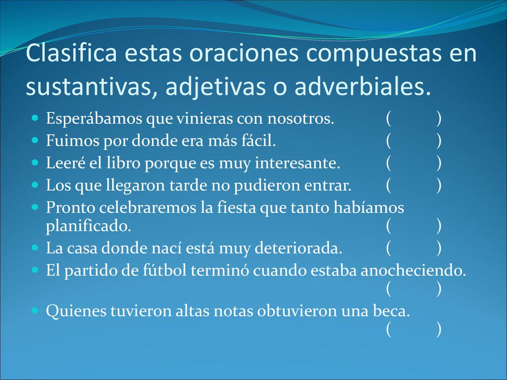 Clasifica estas oraciones compuestas en sustantivas, adjetivas o adverbiales.