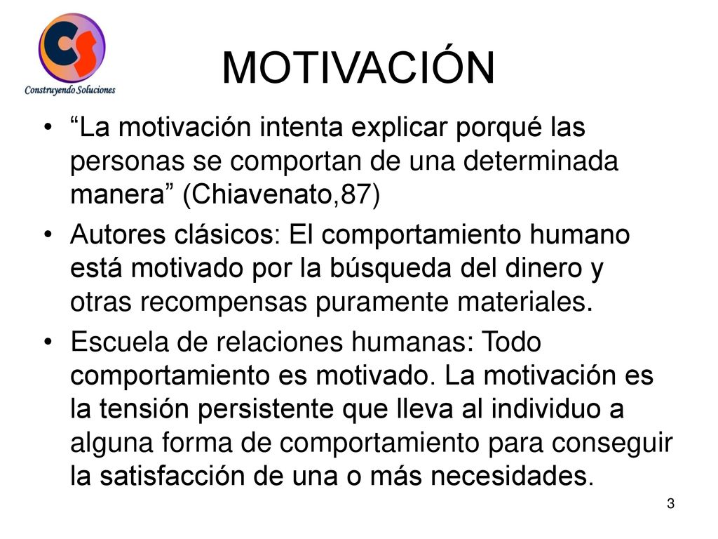 MOTIVACIÓN La motivación intenta explicar porqué las personas se comportan de una determinada manera (Chiavenato,87)
