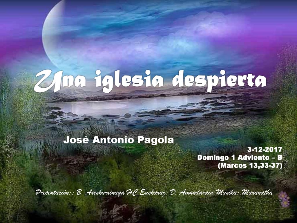 José Antonio Pagola Domingo 1 Adviento – B. (Marcos 13,33-37)