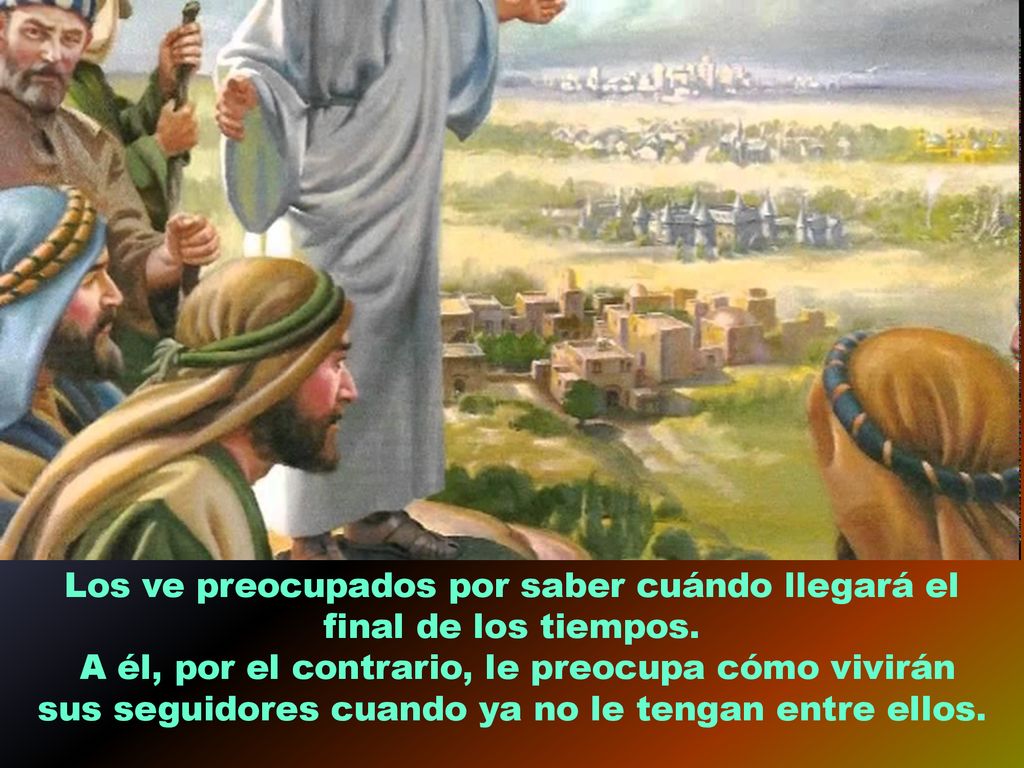 Los ve preocupados por saber cuándo llegará el final de los tiempos.