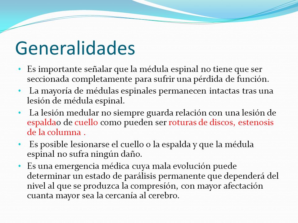 Generalidades Es importante señalar que la médula espinal no tiene que ser seccionada completamente para sufrir una pérdida de función.