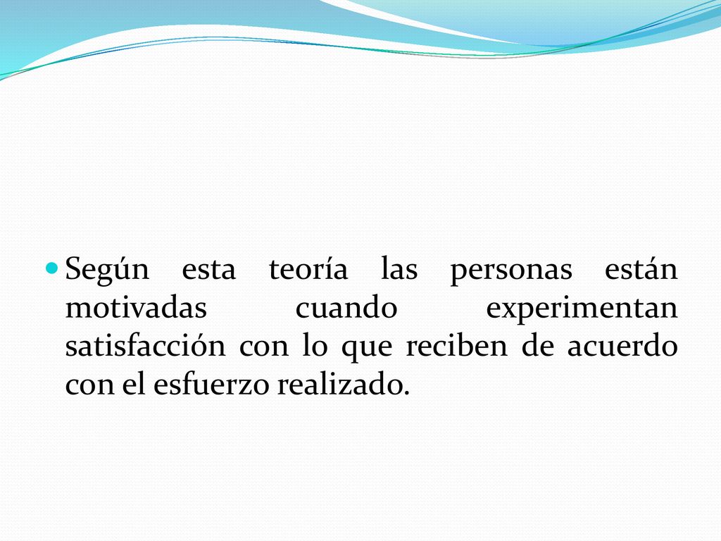 Según esta teoría las personas están motivadas cuando experimentan satisfacción con lo que reciben de acuerdo con el esfuerzo realizado.