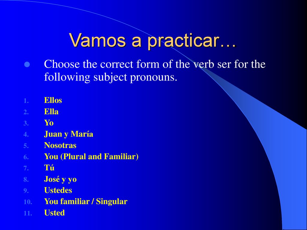 Vamos a practicar… Choose the correct form of the verb ser for the following subject pronouns. Ellos.