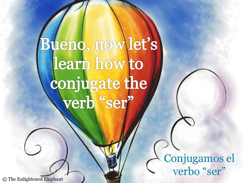 Bueno, now let’s learn how to conjugate the verb ser