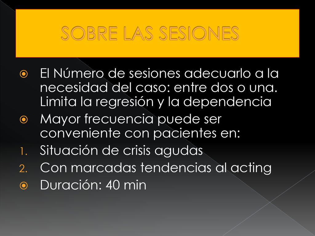 SOBRE LAS SESIONES El Número de sesiones adecuarlo a la necesidad del caso: entre dos o una. Limita la regresión y la dependencia.