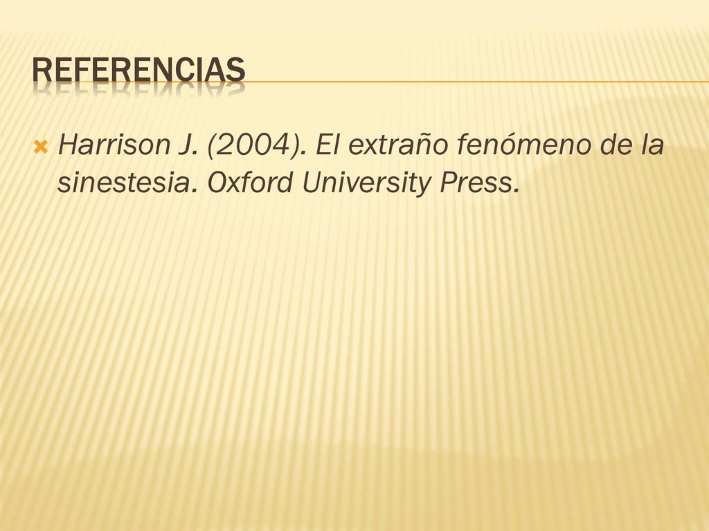 Referencias Harrison J. (2004). El extraño fenómeno de la sinestesia. Oxford University Press.