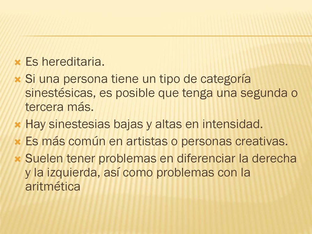 Es hereditaria. Si una persona tiene un tipo de categoría sinestésicas, es posible que tenga una segunda o tercera más.