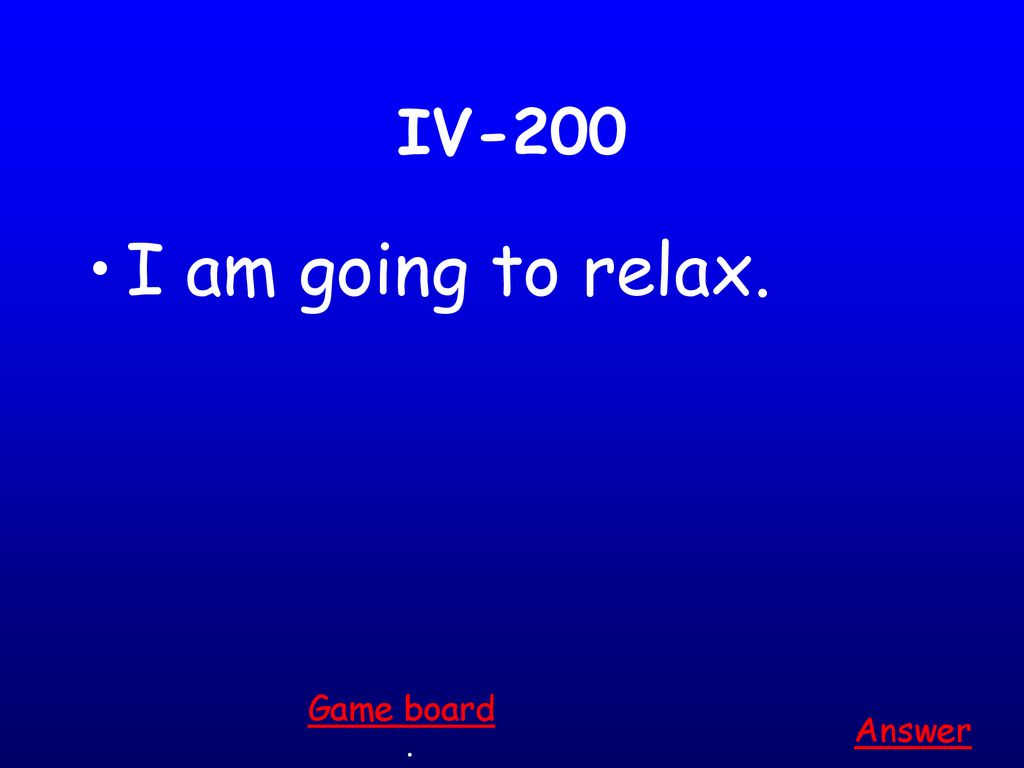 IV-200 I am going to relax. Game board Answer .