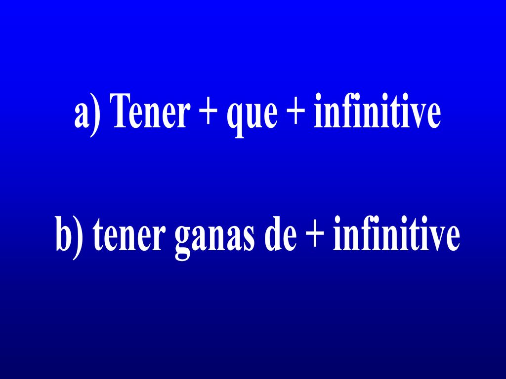 a) Tener + que + infinitive b) tener ganas de + infinitive