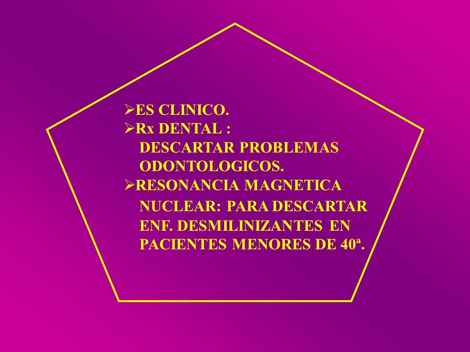 ES CLINICO. Rx DENTAL : DESCARTAR PROBLEMAS. ODONTOLOGICOS. RESONANCIA MAGNETICA. NUCLEAR: PARA DESCARTAR.