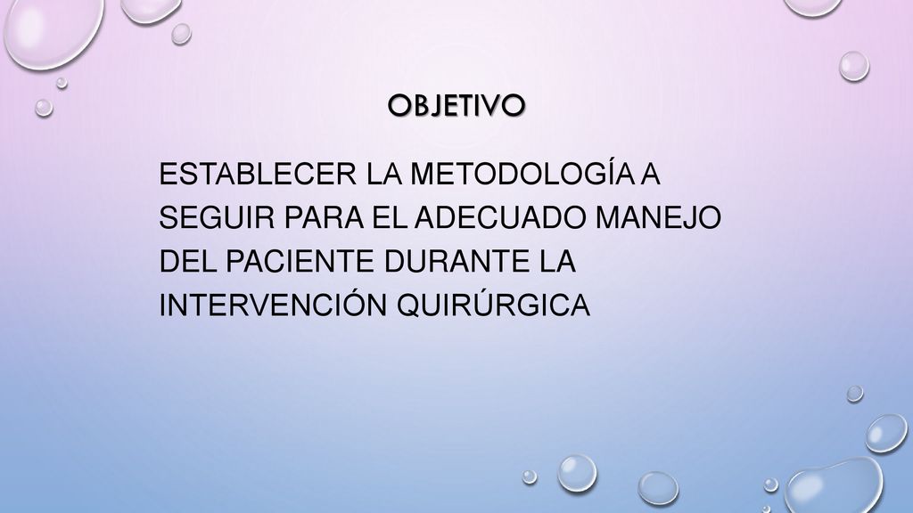 OBJETIVO Establecer la metodología a seguir para el adecuado manejo del paciente durante la intervención quirúrgica.