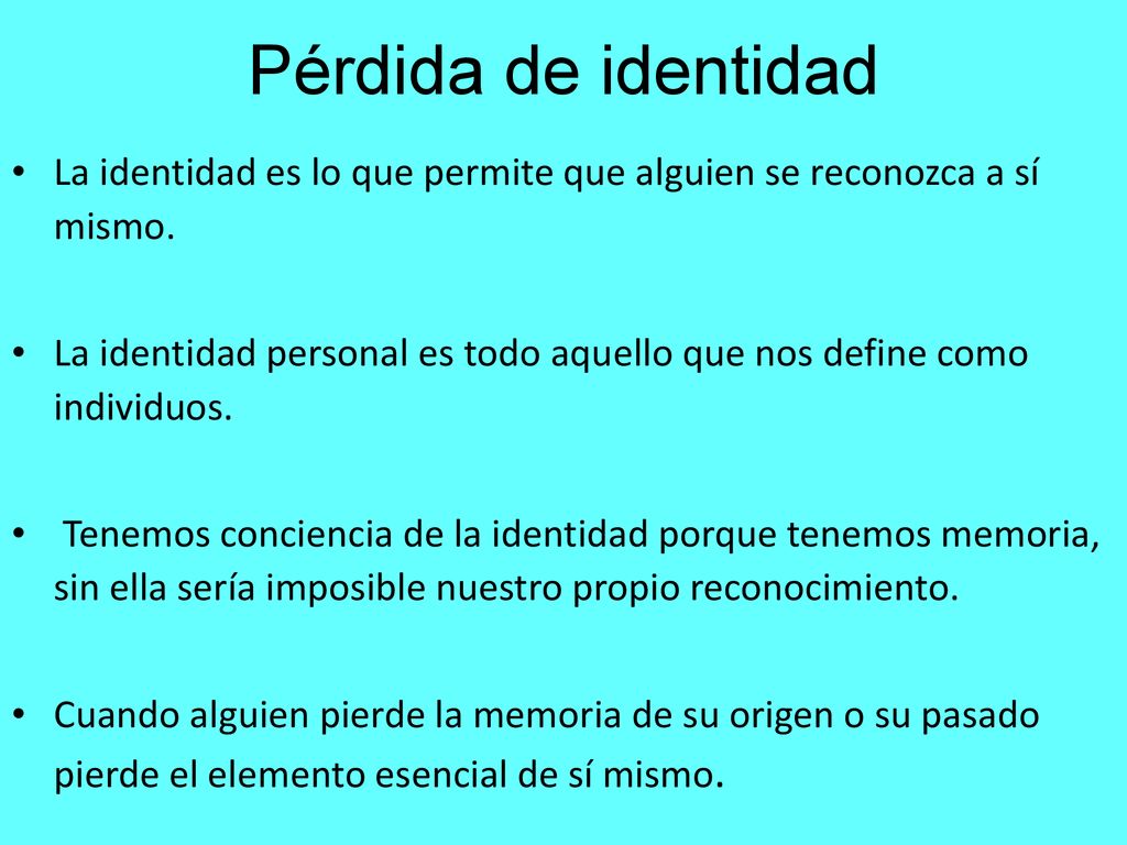 Pérdida de identidad La identidad es lo que permite que alguien se reconozca a sí mismo.