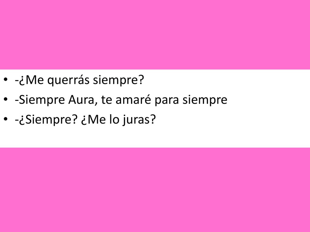 -¿Me querrás siempre -Siempre Aura, te amaré para siempre -¿Siempre ¿Me lo juras