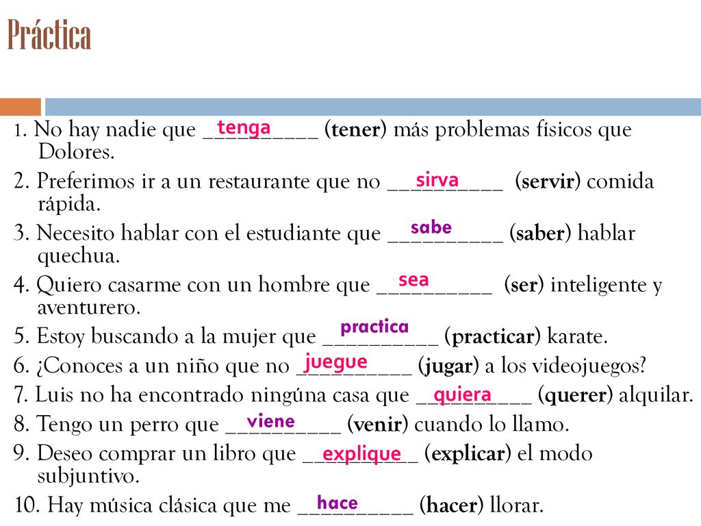 Práctica tenga. 1. No hay nadie que __________ (tener) más problemas físicos que Dolores.