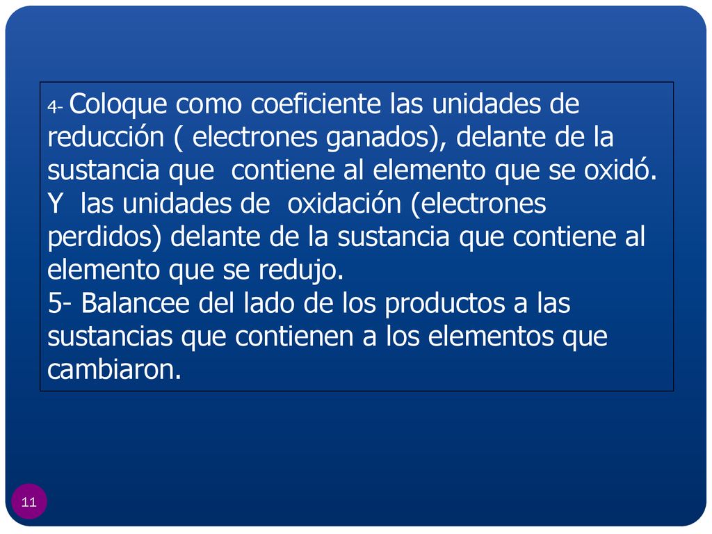 4- Coloque como coeficiente las unidades de reducción ( electrones ganados), delante de la sustancia que contiene al elemento que se oxidó. Y las unidades de oxidación (electrones perdidos) delante de la sustancia que contiene al elemento que se redujo.
