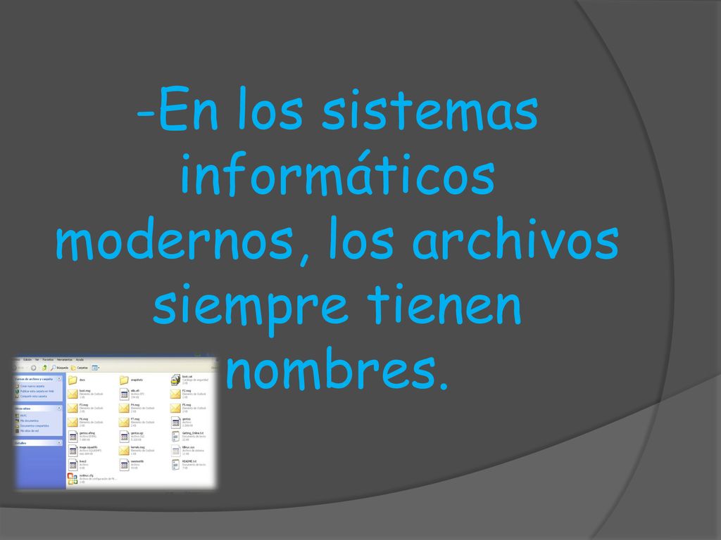 -En los sistemas informáticos modernos, los archivos siempre tienen nombres.